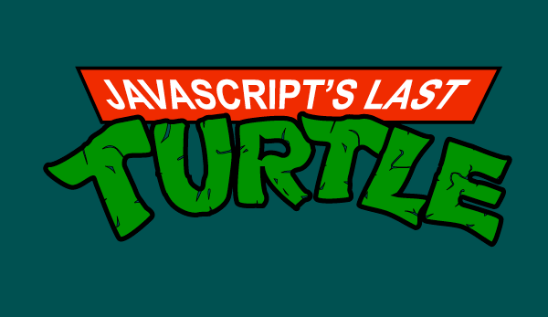 The words JavaScript's last turtle in the Teenage Mutant Ninja Turtles font.